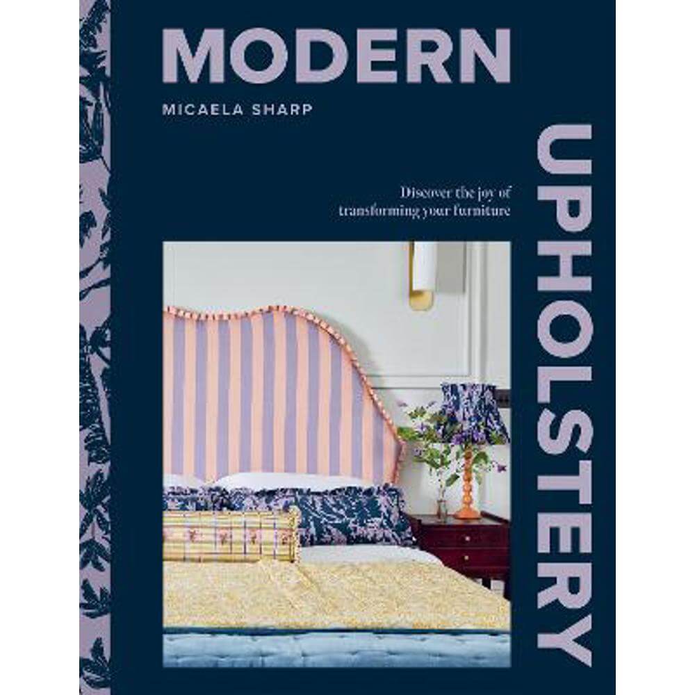 Modern Upholstery: Discover the Joy of Transforming Your Furniture (Hardback) - Micaela Sharp